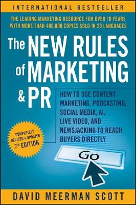 The New Rules of Marketing and PR: How to Use Cont ent Marketing, Podcasting, Social Media, AI, Live Video, and Newsjacking to Reach Buyers Directly; DM Scott; 2020