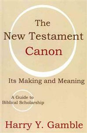 The New Testament Canon: Its Making and Meaning; Harry Y. Gamble; 2002