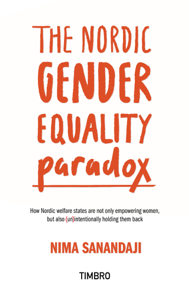 The nordic gender equality paradox : how nordic welfare states are not only empowering women, but also (un)intentionally holding them back; Nima Sanandaji; 2016