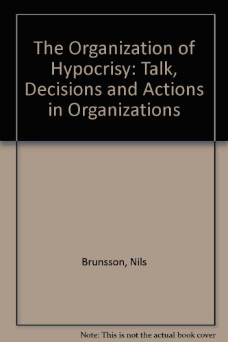 The organization of hypocrisy : talk, decisions, and actions in organizations; Nils Brunsson; 1989