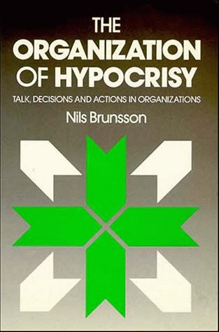 The organization of hypocrisy : talk, decisions, and actions in organizations; Nils Brunsson; 1989