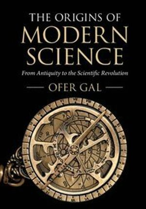 The Origins of Modern Science; Ofer Gal; 2021