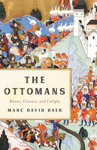 The Ottomans: Khans, Caesars, and Caliphs; Marc David Baer; 2021