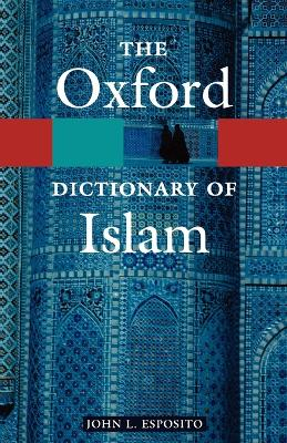 The Oxford Dictionary of Islam; John L Esposito; 2004