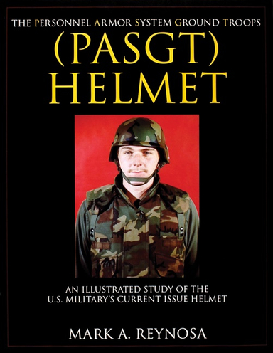 The Personnel Armor System Ground Troops (Pasgt) Helmet; Mark A. Reynosa; 1999