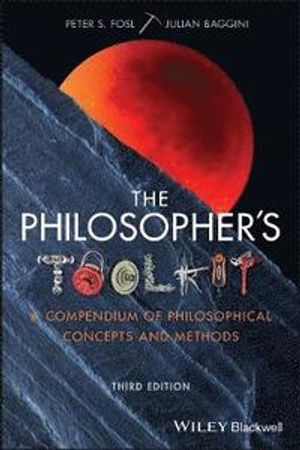 The Philosopher's Toolkit; Peter S Fosl, Julian Baggini; 2020