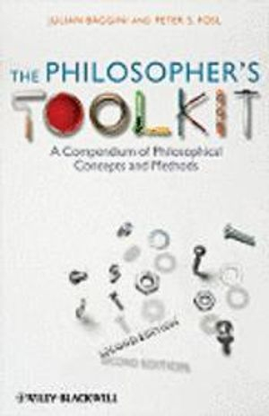 The Philosopher's Toolkit: A Compendium of Philosophical Concepts and Metho; Julian Baggini, Peter S. Fosl; 2010