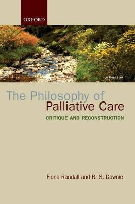 The Philosophy of Palliative Care; Fiona Randall; 2006