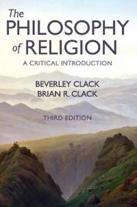 The Philosophy of Religion; Beverley Clack, Brian R Clack; 2019