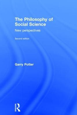 The philosophy of social science : new perspectives; Garry Potter; 2017