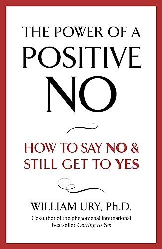 The Power of A Positive No; William Ury; 2008