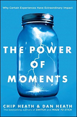 The power of moments : why certain experiences have extraordinary impact; Chip Heath; 2017