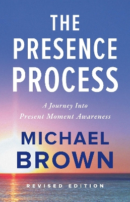 The presence process : a journey into present moment awareness; Michael Brown; 2010