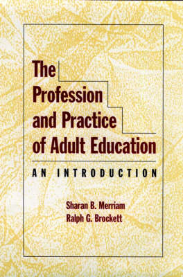 The Profession and Practice of Adult Education: An Introduction; Sharan B. Merriam; 1996