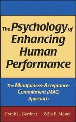 The Psychology of Enhancing Human Performance; Frank L Gardner, Zella E Moore; 2007