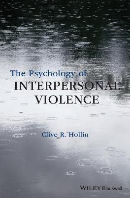 The Psychology of Interpersonal Violence; Clive R. Hollin; 2016