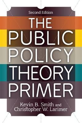 The Public Policy Theory Primer; Kevin B Smith, Christopher W Larimer; 2013