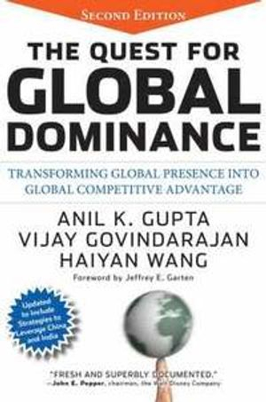 The Quest for Global Dominance: Transforming Global Presence into Global Co; Anil K. Gupta, Vijay Govindarajan; 2008