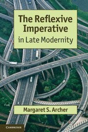 The Reflexive Imperative in Late Modernity; Margaret S Archer; 2012