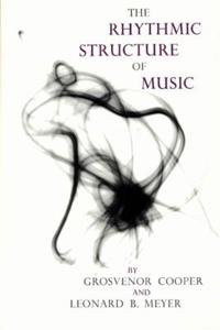 The Rhythmic Structure of Music; Grosvenor Cooper, Leonard B Meyer; 1963