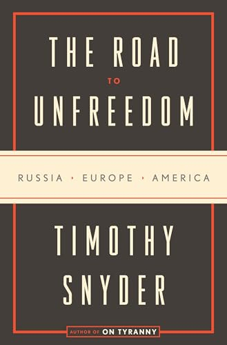 The Road to Unfreedom: Russia, Europe, America; Timothy Snyder; 2018