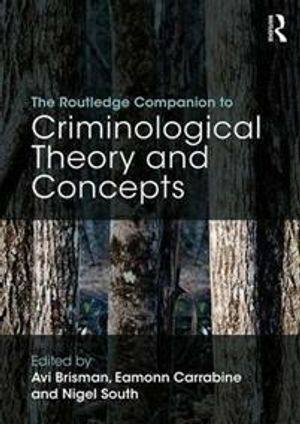 The Routledge companion to criminological theory and concepts; Avi Brisman, Eamonn Carrabine, Nigel South; 2017