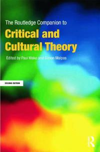 The Routledge Companion to Critical and Cultural Theory; Paul Wake, Simon Malpas; 2013