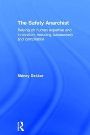 The Safety Anarchist; Sidney Dekker; 2017