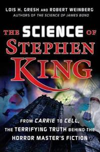 The Science of Stephen King: From Carrie to Cell, The Terrifying Truth Behi; Lois H. Gresh, Robert Weinberg; 2007