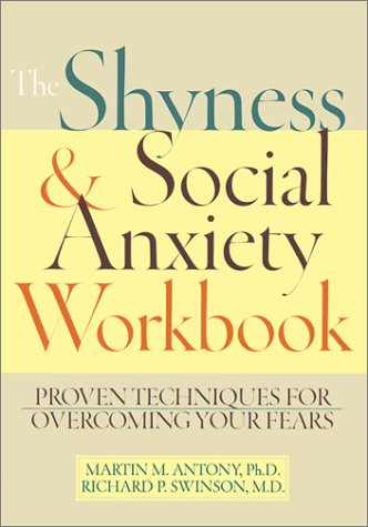 The Shyness & Social Anxiety Workbook: Proven Techniques for Overcoming Your Fears; Martin M. Antony, Richard P. Swinson