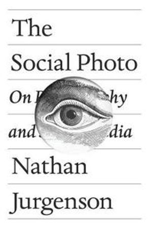 The Social Photo; Nathan Jurgenson; 2019