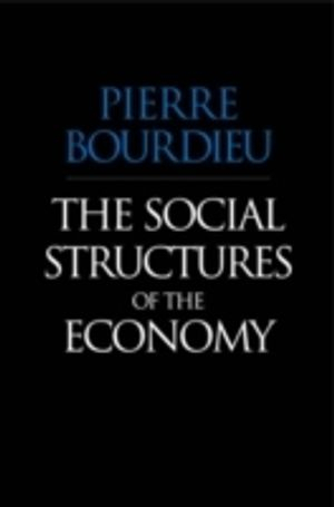 The Social Structures of the Economy; Pierre Bourdieu; 2005