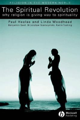 The Spiritual Revolution: Why Religion is Giving Way to Spirituality; Paul Heelas, Linda Woodhead, With:Benjamin Seel; 2005