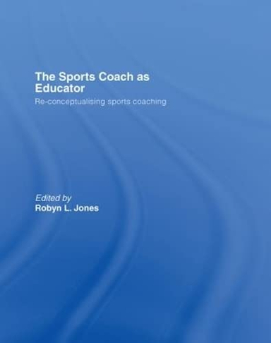 The Sports Coach as Educator; Robyn L Jones; 2006