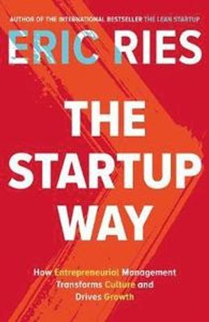 The startup way : how modern companies use entrepreneurial management to transform culture and drive long-term growth; Eric Ries; 2017