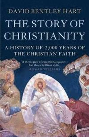 The Story of Christianity; David Bentley Hart; 2013