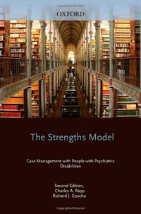 The Strengths Model: Case Management with People with Psychiatric DisabilitiesOxford monographs on criminal law and criminal justice; Charles A. Rapp, Richard J. Goscha; 2006