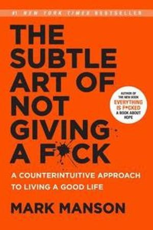 The subtle art of not giving a fuck : a counterintuitive approach to living a good life; Mark Manson; 2016