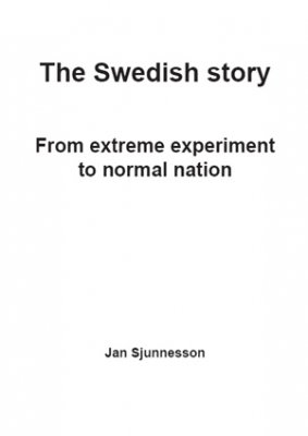 The Swedish story : from extreme experiment to normal nation; Jan Sjunnesson; 2013