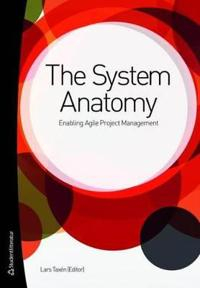 The system anatomy : enabling agile project management; Erik Lundh, Erik Blom, Erik Schumann, Helena Gällerdal Högfeldt, Inga-Lill Holmqvist, Jack Järkvik, Joakim Lilliesköld, Joakim Pilborg, Kristian Sandahl, Pär Carlshamre, Andreas Borg, Ulrik Pettersson; 2011