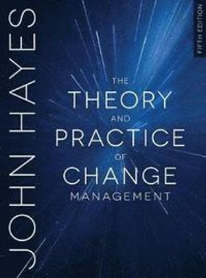 The Theory and Practice of Change Management; John Hayes; 2018