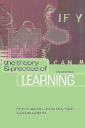 The Theory and Practice of Learning; Peter Jarvis, John Holford, Colin Griffin; 2003