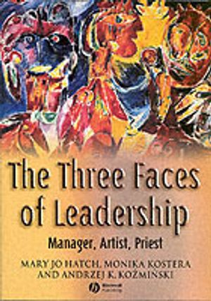 The Three Faces of Leadership: Manager, Artist, Priest; Mary Jo Hatch, Monika Kostera, Andrzej K. KozÀminÀski; 2004