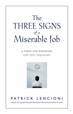 The Three Signs of a Miserable Job: A Fable for Managers (And Their Employe; Patrick M. Lencioni; 2007