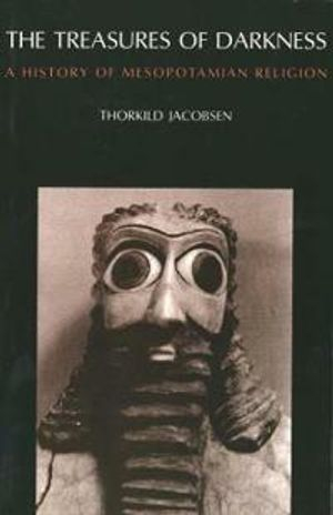 The treasures of darkness : a history of Mesopotamian religion; Thorkild Jacobsen; 1976