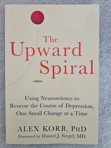 The upward spiral : using neuroscience to reverse the course of depression, one small change at a time; Alex Korb; 2015