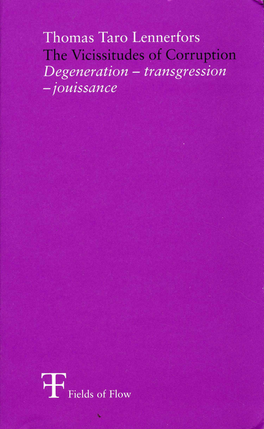 The Vicissitudes of Corruption : degeneration, transgression, jouissance; Thomas Taro Lennerfors, Fields of Flow,; 2008