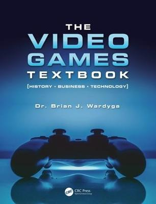 The Video Games Textbook; Brian J Wardyga; 2018