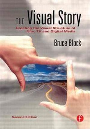 The Visual Story: Creating the Visual Structure of Film, TV and Digital Media; Bruce Block; 2007