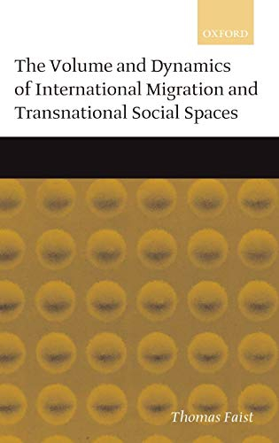 The Volume and Dynamics of International Migration and Transnational Social Spaces; Thomas Faist; 2000